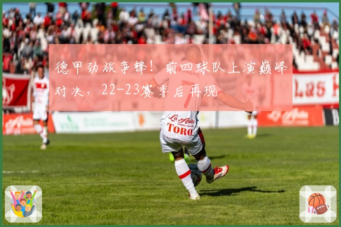 德甲劲旅争锋！前四球队上演巅峰对决，22-23赛季后再现