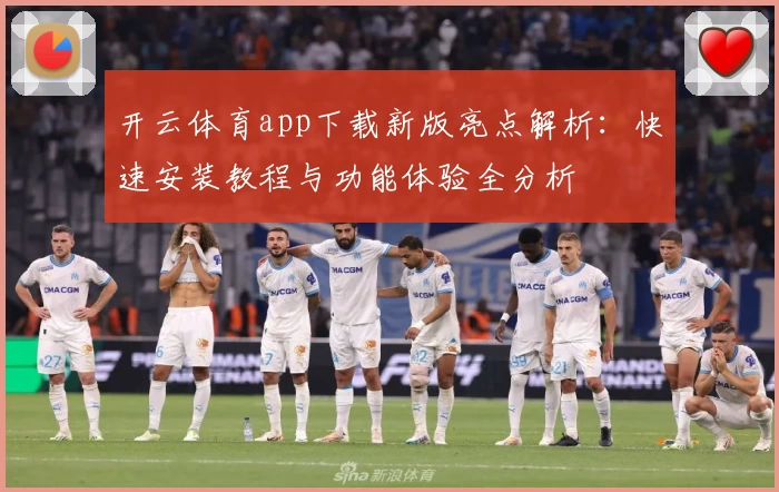 开云体育app下载新版亮点解析：快速安装教程与功能体验全分析